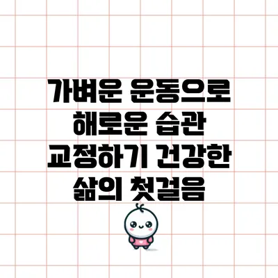 가벼운 운동으로 해로운 습관 교정하기: 건강한 삶의 첫걸음
