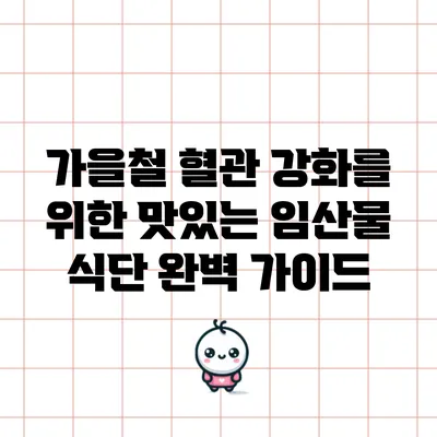 가을철 혈관 강화를 위한 맛있는 임산물 식단 완벽 가이드
