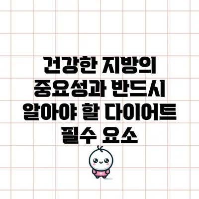 건강한 지방의 중요성과 반드시 알아야 할 다이어트 필수 요소