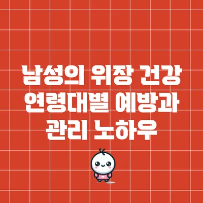 남성의 위장 건강: 연령대별 예방과 관리 노하우
