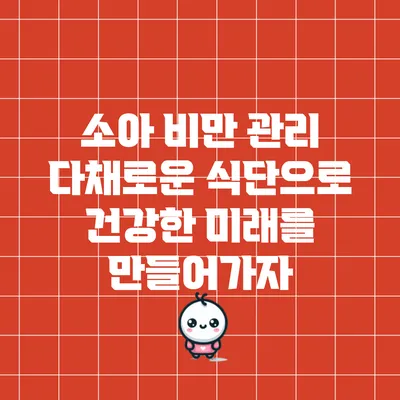 소아 비만 관리: 다채로운 식단으로 건강한 미래를 만들어가자