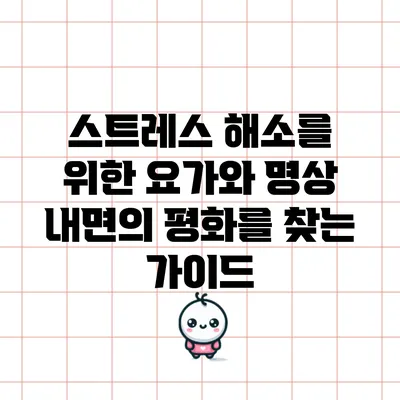 스트레스 해소를 위한 요가와 명상: 내면의 평화를 찾는 가이드