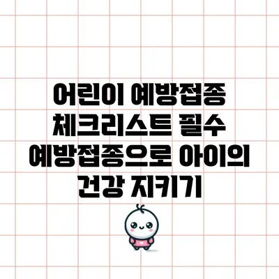 어린이 예방접종 체크리스트: 필수 예방접종으로 아이의 건강 지키기