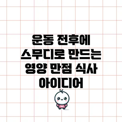 운동 전후에 스무디로 만드는 영양 만점 식사 아이디어