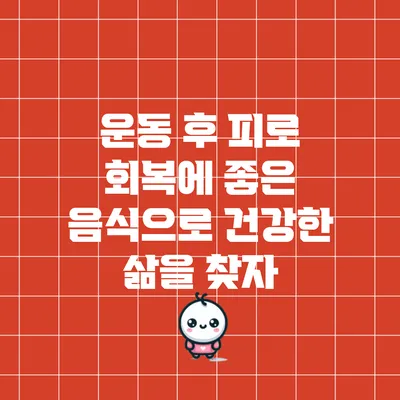 운동 후 피로 회복에 좋은 음식으로 건강한 삶을 찾자