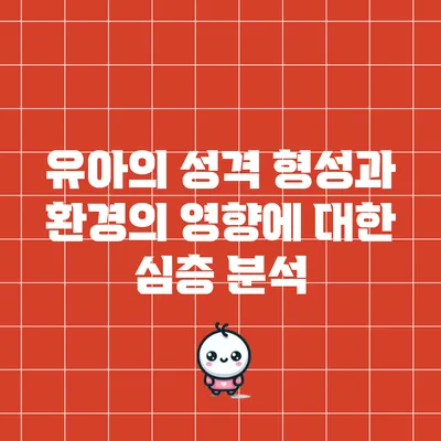 유아의 성격 형성과 환경의 영향에 대한 심층 분석