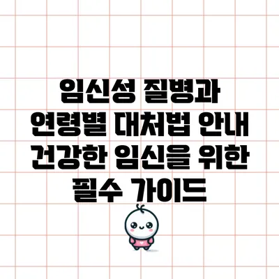 임신성 질병과 연령별 대처법 안내: 건강한 임신을 위한 필수 가이드