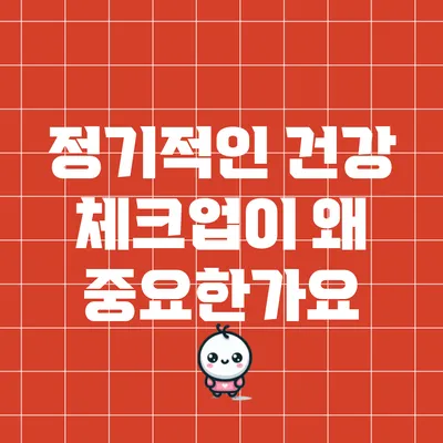 정기적인 건강 체크업이 왜 중요한가요?