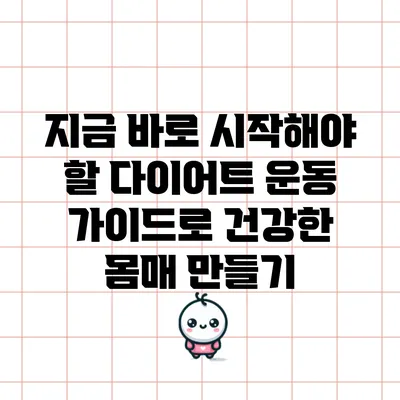 지금 바로 시작해야 할 다이어트 운동 가이드로 건강한 몸매 만들기