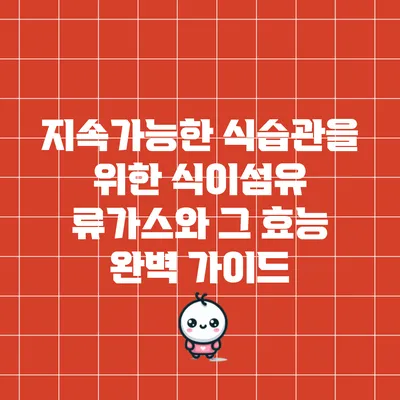 지속가능한 식습관을 위한 식이섬유 류가스와 그 효능 완벽 가이드