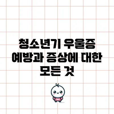 청소년기 우울증 예방과 증상에 대한 모든 것