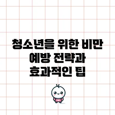 청소년을 위한 비만 예방 전략과 효과적인 팁