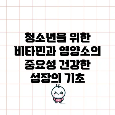 청소년을 위한 비타민과 영양소의 중요성: 건강한 성장의 기초