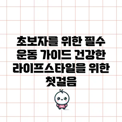 초보자를 위한 필수 운동 가이드: 건강한 라이프스타일을 위한 첫걸음