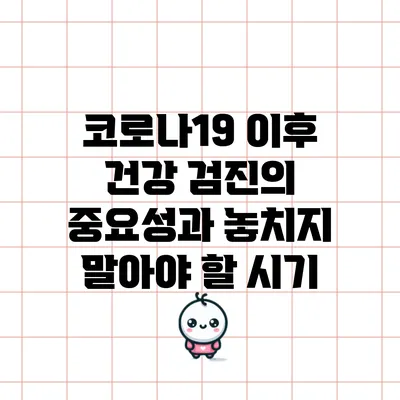 코로나19 이후 건강 검진의 중요성과 놓치지 말아야 할 시기
