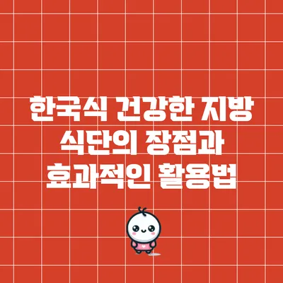 한국식 건강한 지방 식단의 장점과 효과적인 활용법