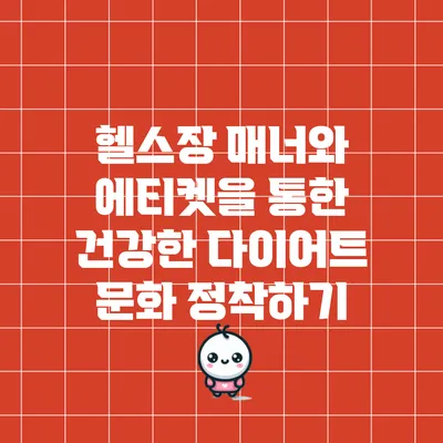 헬스장 매너와 에티켓을 통한 건강한 다이어트 문화 정착하기