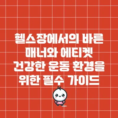 헬스장에서의 바른 매너와 에티켓: 건강한 운동 환경을 위한 필수 가이드