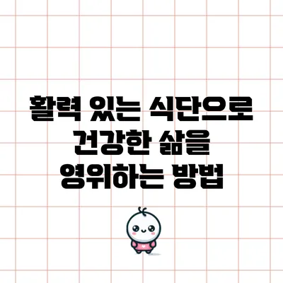 활력 있는 식단으로 건강한 삶을 영위하는 방법