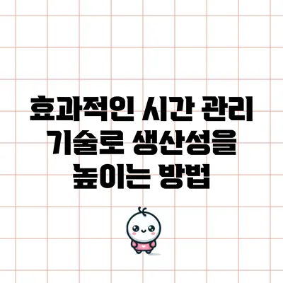 효과적인 시간 관리 기술로 생산성을 높이는 방법