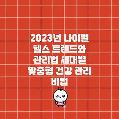 2023년 나이별 헬스 트렌드와 관리법: 세대별 맞춤형 건강 관리 비법