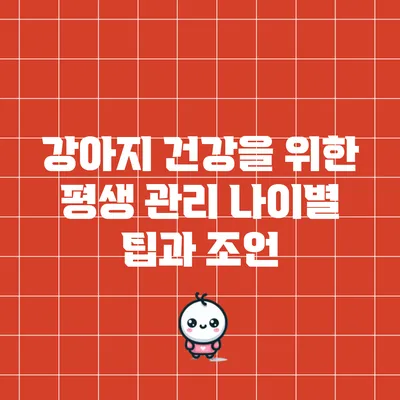 강아지 건강을 위한 평생 관리: 나이별 팁과 조언