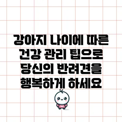 강아지 나이에 따른 건강 관리 팁으로 당신의 반려견을 행복하게 하세요