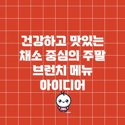 건강하고 맛있는 채소 중심의 주말 브런치 메뉴 아이디어