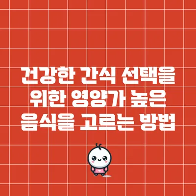 건강한 간식 선택을 위한 영양가 높은 음식을 고르는 방법