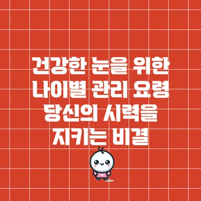 건강한 눈을 위한 나이별 관리 요령: 당신의 시력을 지키는 비결