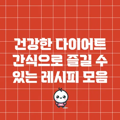 건강한 다이어트 간식으로 즐길 수 있는 레시피 모음