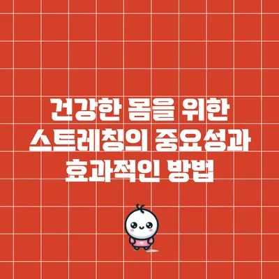 건강한 몸을 위한 스트레칭의 중요성과 효과적인 방법