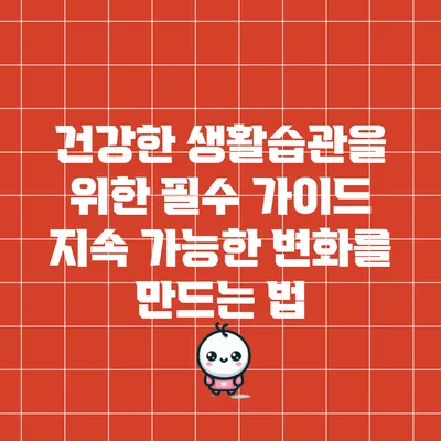 건강한 생활습관을 위한 필수 가이드: 지속 가능한 변화를 만드는 법