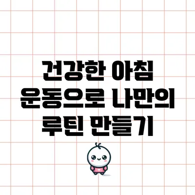 건강한 아침 운동으로 나만의 루틴 만들기