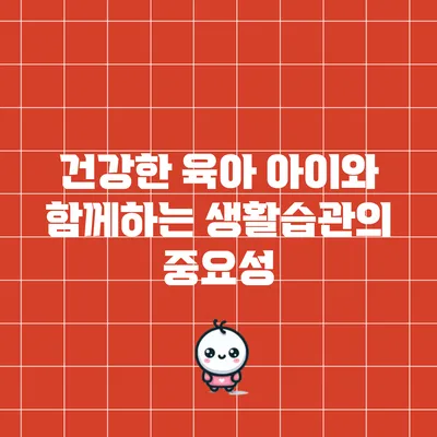 건강한 육아: 아이와 함께하는 생활습관의 중요성
