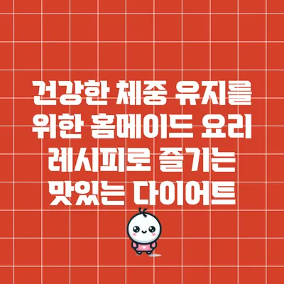 건강한 체중 유지를 위한 홈메이드 요리 레시피로 즐기는 맛있는 다이어트