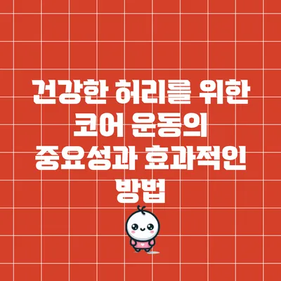 건강한 허리를 위한 코어 운동의 중요성과 효과적인 방법