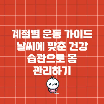 계절별 운동 가이드: 날씨에 맞춘 건강 습관으로 몸 관리하기