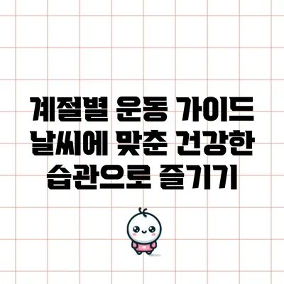 계절별 운동 가이드: 날씨에 맞춘 건강한 습관으로 즐기기