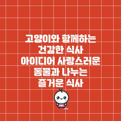 고양이와 함께하는 건강한 식사 아이디어: 사랑스러운 동물과 나누는 즐거운 식사