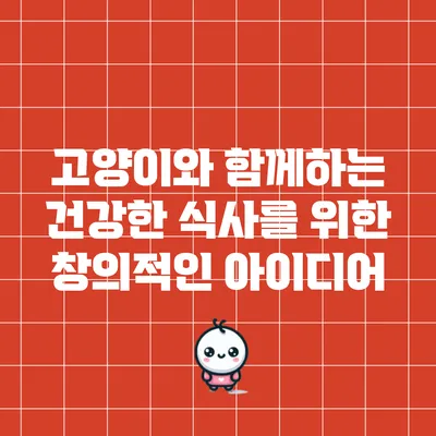 고양이와 함께하는 건강한 식사를 위한 창의적인 아이디어