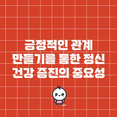 긍정적인 관계 만들기를 통한 정신 건강 증진의 중요성