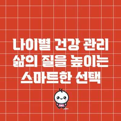나이별 건강 관리: 삶의 질을 높이는 스마트한 선택