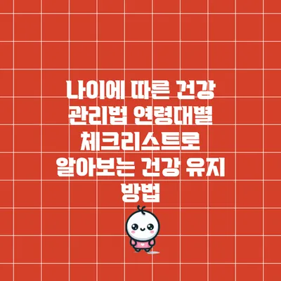 나이에 따른 건강 관리법: 연령대별 체크리스트로 알아보는 건강 유지 방법