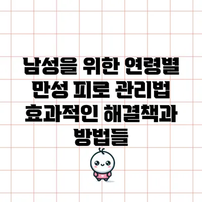 남성을 위한 연령별 만성 피로 관리법: 효과적인 해결책과 방법들