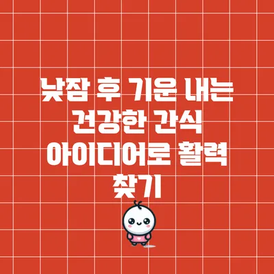 낮잠 후 기운 내는 건강한 간식 아이디어로 활력 찾기