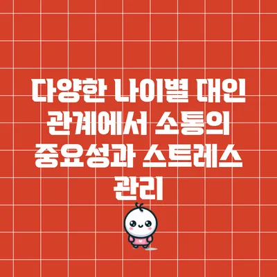 다양한 나이별 대인 관계에서 소통의 중요성과 스트레스 관리