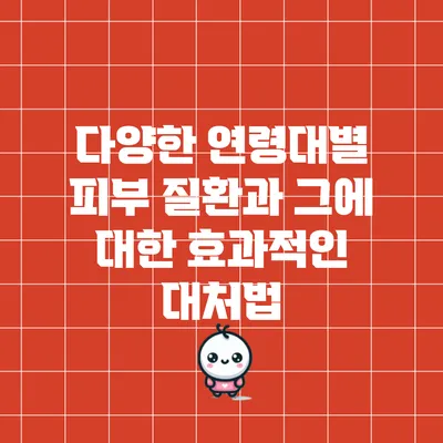 다양한 연령대별 피부 질환과 그에 대한 효과적인 대처법