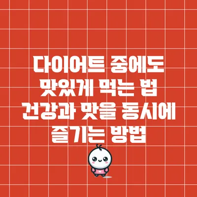 다이어트 중에도 맛있게 먹는 법: 건강과 맛을 동시에 즐기는 방법