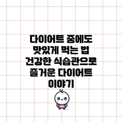 다이어트 중에도 맛있게 먹는 법: 건강한 식습관으로 즐거운 다이어트 이야기